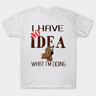 I have no idea what I'm doing T-Shirt